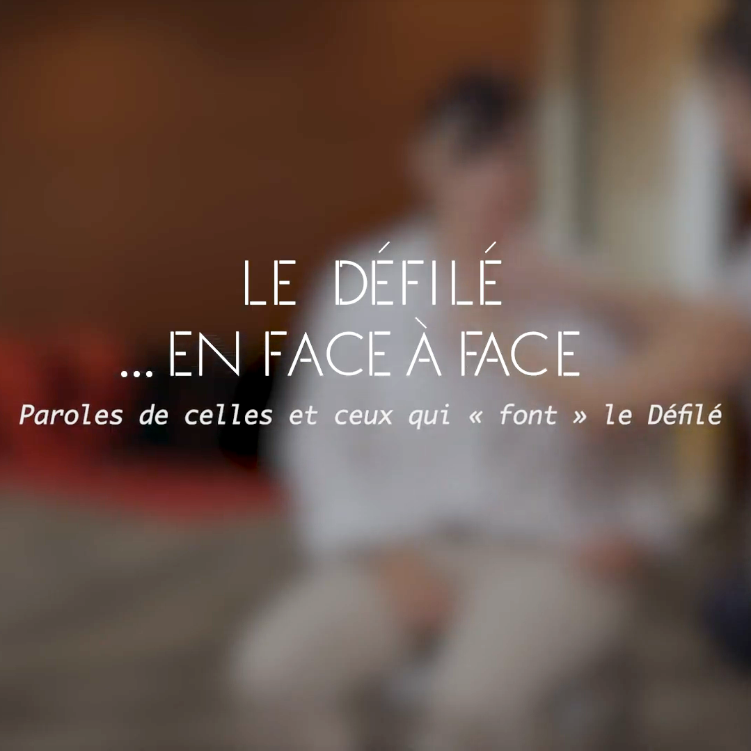 Le Défilé en face à face : Paroles de celles et ceux qui "font" le Défilé