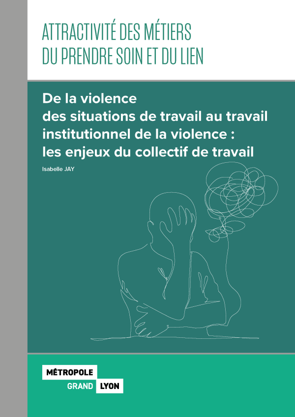 Attractivité des métiers du prendre soin et du lien De la violence des situations de travail au travail institutionnel de la violence : les enjeux du collectif de travail