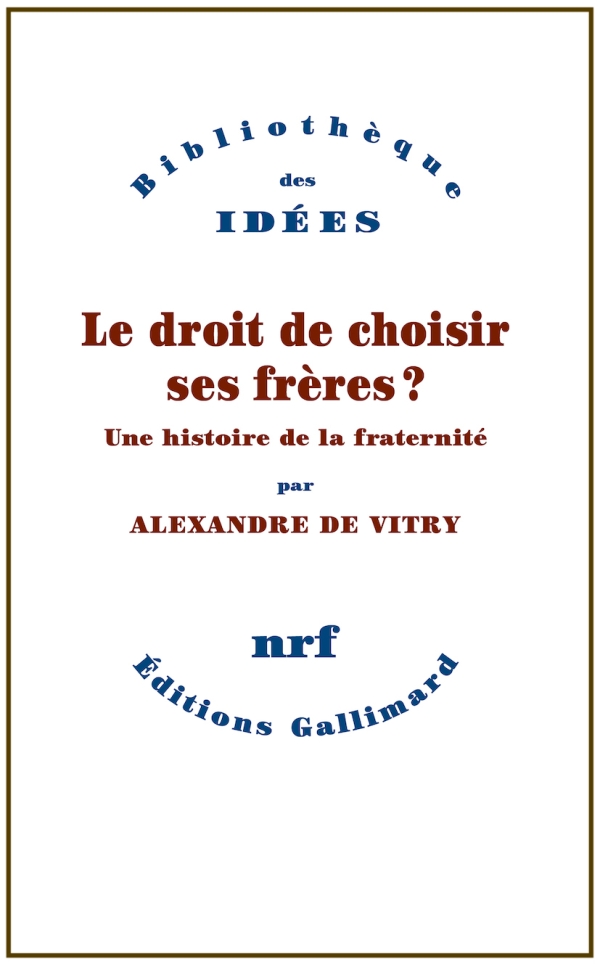 Couverture du livre Le droit de choisir ses frères. Une histoire de la fraternité, écrit par Alexandre de Vitry, publié chez les éditions Gallimard