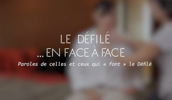 Le Défilé en face à face : Paroles de celles et ceux qui "font" le Défilé