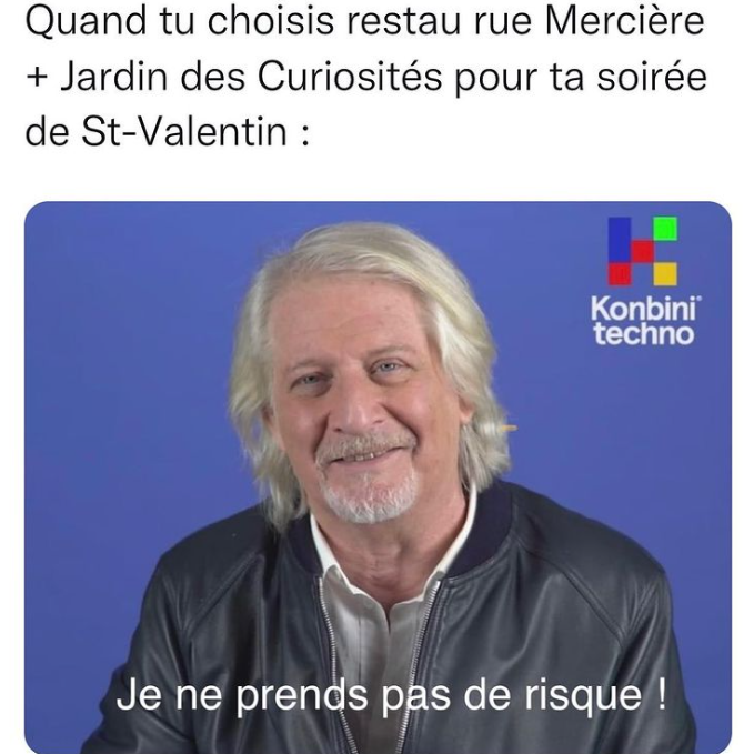 Mème représentant une légende "Quand tu choisis restau rue Mercière + Jardin des Curiosités pour ta soirée de St-Valentin :" et la photo d'un homme connu sur Kombini techno qui dit "Je ne prends pas de risque !"