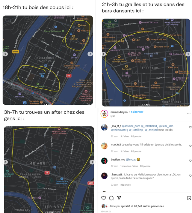 Mème en 3 images et une quatrième de commentaires : image 1 : "18-21h tu bois des coups ici :" capture d'écran de la carte de la Presqu'île de Lyon avec les zones Ampère-Perrache et Bellecour côté Rhône entourées; image 2 : "21h-3h tu grailles et tu vas dans des bars dansants ici :" capture d'écran de la carte de la Presqu'île avec la zone des Terreaux entourée; image 3 : "3h-7h tu trouves un after chez des gens ici :" capture d'écran de la carte de la Presqu'île avec les zones du 1er et du 4e arrondissement entourées; image 4 : capture d'écran des commentaires du mème : une personne tague 5 personnes en disant "nous au bbc", une autre personne écrit "Le saviez-vous ? Il existe un Lyon au-delà des ponts", une troisième personne tague une autre personne en rigolant et une quatrième personne disant "Au Meltdow pour bien jouer à LOL, on quitte pas la faille, t'es con ou quoi ?"