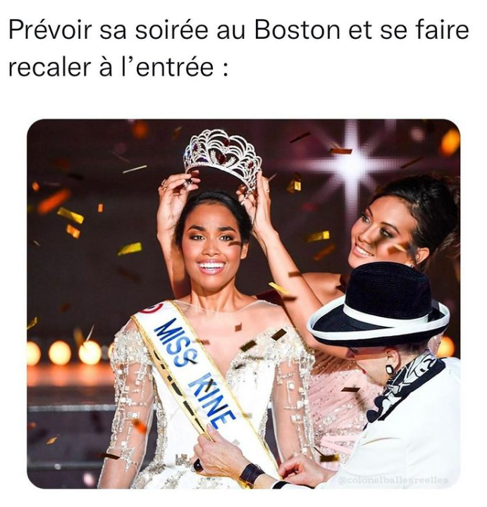 Mème avec pour légende "Prévoir sa soirée au Boston et se faire recaler à l'entrée :" et en dessous une photo d'une femme en train d'être couronnée d'un concours de beauté avec un bandeau "Miss Kine"