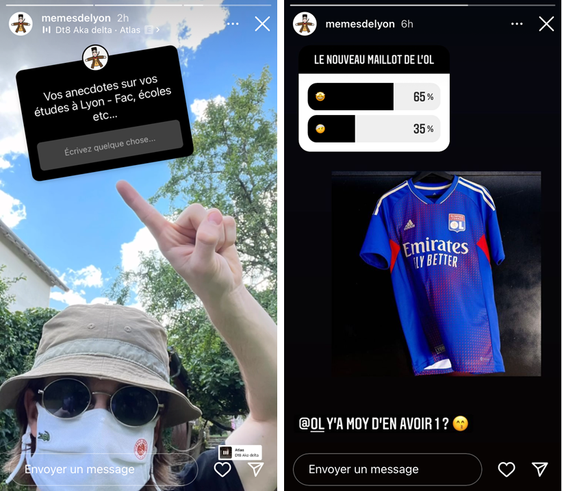 Deux captures d'écran de stories de Mèmes de Lyon : 1ère photo - photo du mèmeur de Lyon avec des lunettes de soleil, masque Lacoste couvrant sa bouche et son nez et un chapeau en pointant vers un bloc de question envers les abonnés "Vos anecdotes sur vos études à Lyon - Fac, écoles, etc...", place pour écrire; photo 2 - photo d'un T-shirt de football bleu de la marque Adidas à gauche et le logo de l'Olympique Lyonnais avec le slogan de la compagnie aérienne Emirates : "Emirates Fly better", un bloc de sondage avec pour question "Le nouveau maillot de l'OL" et les résultats sont à 65% positifs et à 35% négatifs, en bas de l'image un tag "@OL y'a mot pour en avoir 1 ?"