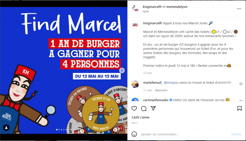 à gauche image affiche informative pour le concours Find Marcel organisé par Mèmes de Lyon et King Marcel : le guignol de Mèmes de Lyon est habillé avec un chapeau et un tablier de King Marcel, à côté des tickets d'argent, de bronze et d'or, slogan "1 an de burger à gagner pour 4 personnes du 12 mai au 15 mai"; à droite la légende par King Marcel "Appel à tous nos Marcel Jones. Marcel et Memes de Lyon ont caché des tickets (d'or 1, d'argent 2, de bronze 3) dans un rayon de 200m autour de nos restaurants lyonnais ! En jeu : un burger (52 burgers) à gagner pour les 4 premières personnes qui trouveront un ticket d'or et pour les autres tickets des burgers, des formules, des wraps et des nuggets. Premier indice le jeudi 12 mai à 18h ! Restez connectés", en commentaires @marieferouil_ a tagué une personne en disant "viens on retrouve le ticket d'orrrrrr!!!!!", une autre personne a écrit "Hello ! On vient de t'envoyer un mp"; la publication a été aimée par plus de1620 personnes