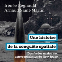 Une histoire de la conquête spatiale. des fusées nazies aux astrocapitalistes du New Space. Livre de Irénée Régnauld et Arnaud Saint-Martin